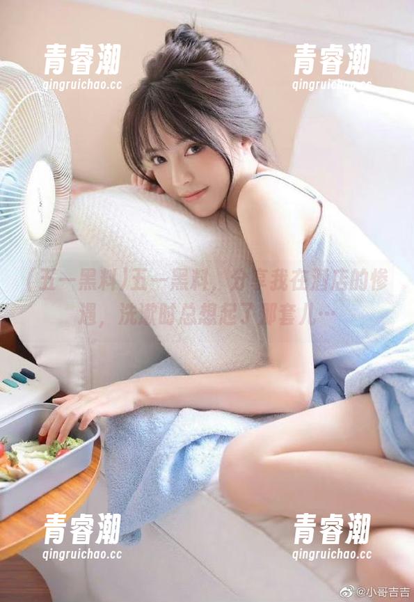 五一黑料，分享我在酒店的惨遇，洗漱时总想起了那套儿…