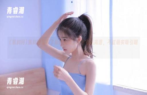黑料网 黑料网发布了新的视频,内容有点离谱,不过确实吸引眼球!